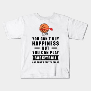 You can't buy Happiness but you can play Basketball - and that's pretty close - Funny Quote Kids T-Shirt